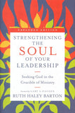 Strengthening the Soul of Your Leadership: Seeking God in the Crucible of Ministry By Ruth Haley Barton
