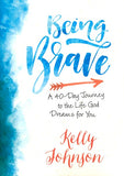 Being Brave: A 40-Day Journey to the Life God Dreams for You Paperback – Kelly Johnson
