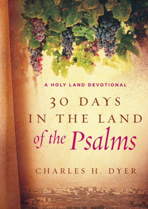 30 Days in the Land of the Psalms: A Holy Land Devotional - Charles H. Dyer