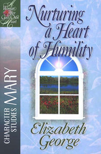 Nurturing a Heart of Humility by Elizabeth George