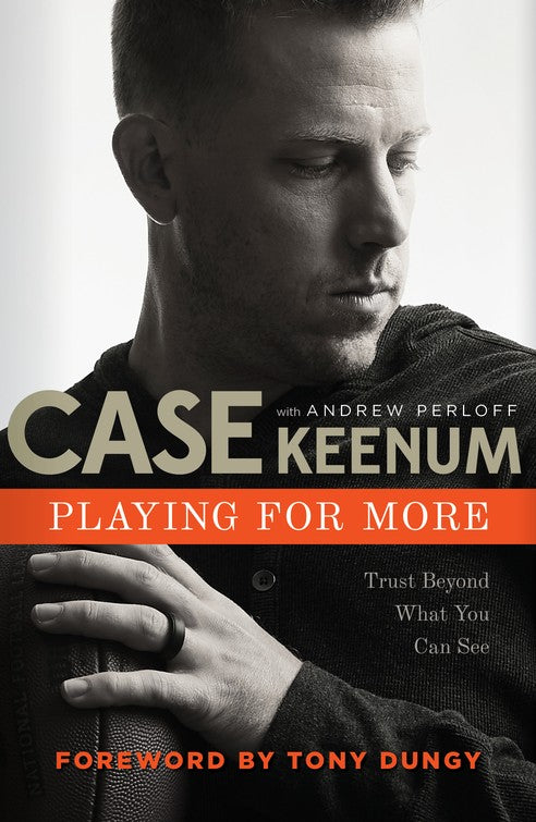 Playing for More: Trust Beyond What You Can See Hardcover – Case Keenum, Andrew Perloff, Tony Dungy