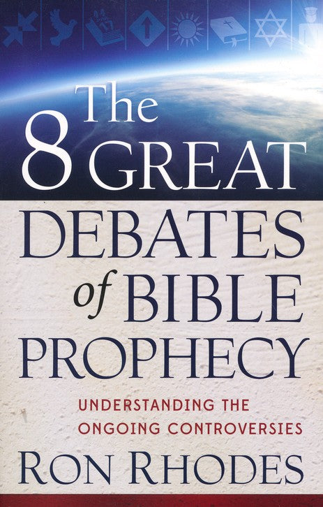 The 8 Great Debates of Bible Prophecy: Understanding the Ongoing Controversies - Ron Rhodes
