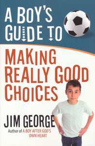 A Boy's Guide to Making Really Good Choices Paperback – Illustrated - Jim George