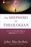 The Shepherd as Theologian: Accurately Interpreting and Applying God's Word - John MacArthur