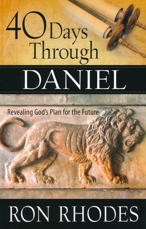 40 Days Through Daniel: Revealing God's Plan for the Future By: Ron Rhodes