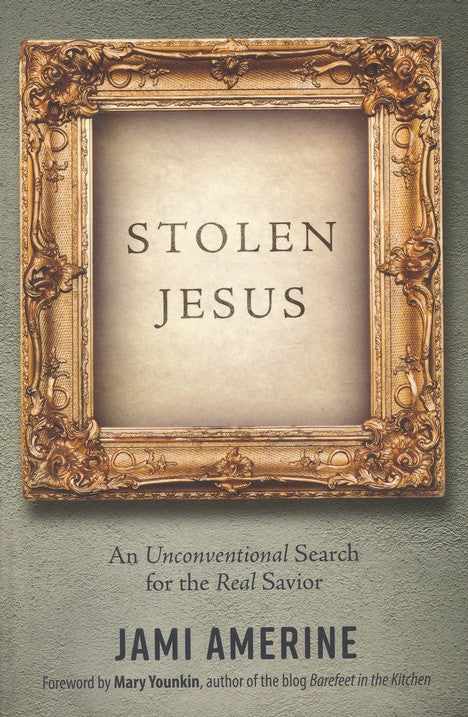 Stolen Jesus: An Unconventional Search for the Real Savior By: Jami Amerine
