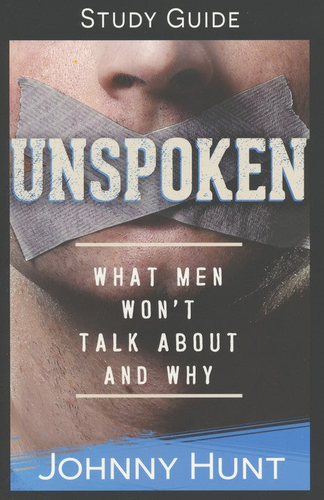 Unspoken Study Guide: What Men Won't Talk About and Why Paperback – Johnny Hunt