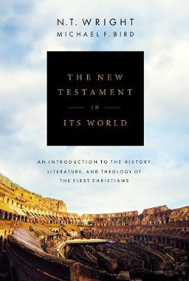 The New Testament in Its World: An Introduction to the History, Literature, and Theology of the First Christians - N.T. Wright, Michael F. Bird