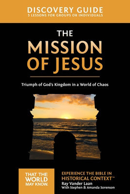 The Mission of Jesus Discovery Guide: Triumph of God's Kingdom in a World in Chaos - Vander Laan, Ray, Sorenson, Stephen And Amanda