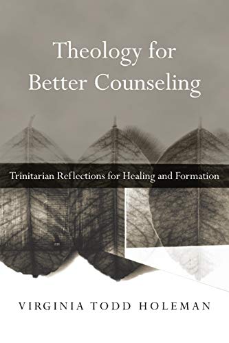 Theology for Better Counseling: Trinitarian Reflections for Healing and Formation (Christian Association for Psychological Studies Books) Paperback –  Virginia Todd Holeman