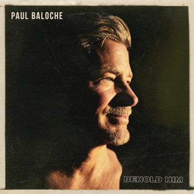 Behold Him By: Paul Baloche
