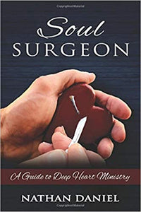 Soul Surgeon: A Guide to Deep Heart Ministry - Nathan Daniel