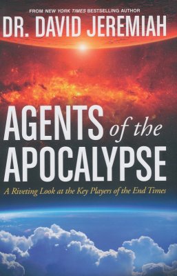 Agents of the Apocalypse: A Riveting Look at the Key Players in the End Times - Dr. David Jeremiah