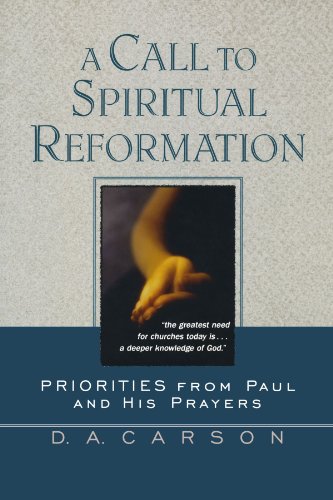 A Call to Spiritual Reformation: Priorities from Paul and His Prayers - Carson, D. A.