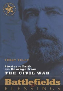 Battlefields & Blessings: Stories of Faith and Courage from the Civil War - Terry Tuley