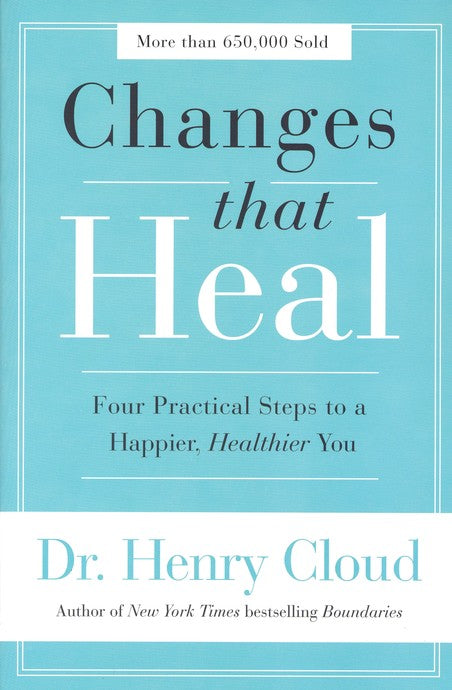 Changes That Heal: Four Practical Steps to a Happier, Healthier You By: Dr. Henry Cloud