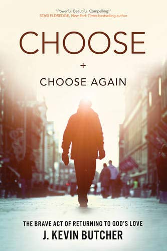 Choose and Choose Again: The Brave Act of Returning to God's Love Paperback – J. Kevin Butcher