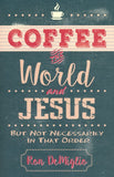 Coffee, the World, and Jesus, but Not Necessarily in That Order By: Ron DeMiglio