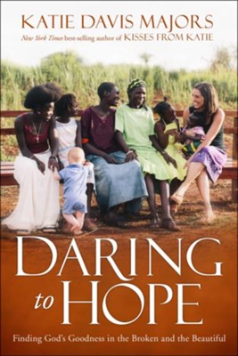 Daring to Hope: Finding God's Goodness in the Broken and the Beautiful -  Katie Davis Majors