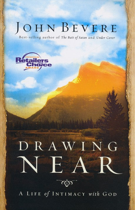 Drawing Near: A Life of Intimacy with God By John Bevere