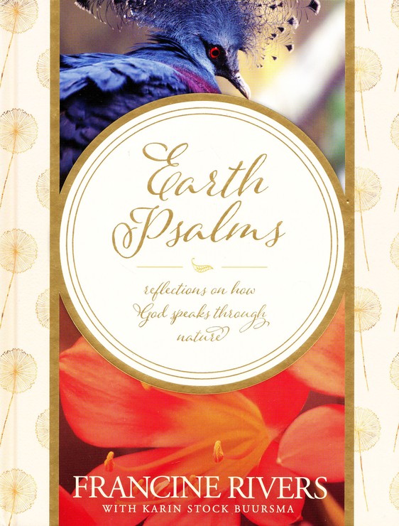 Earth Psalms: Reflections on How God Speaks through Nature - Francine Rivers, Karin Stock Buursma
