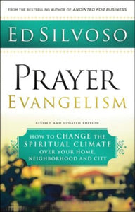 Prayer Evangelism, revised and updated edition: How to Change the Spiritual Climate over Your Home, Neighborhood and City - Ed Silvoso
