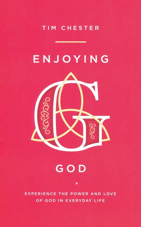 Enjoying God: Experience the Power and Love of God in Everyday By: Tim Chester