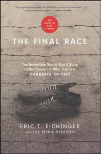 The Final Race: The Incredible World War II Story of the Olympian Who Inspired Chariots of Fire -  Eric T. Eichinger, Eva Marie Everson