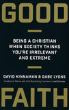 Good Faith: Being a Christian When Society Thinks You're Irrelevant and Extreme - David Kinnaman, Gabe Lyons