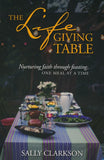The Lifegiving Table: Nurturing Faith through Feasting, One Meal at a Time By: Sally Clarkson