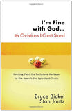I'm  Fine with God...It's Christians I Can't Stand: Getting Past the Religious Garbage in the Search for Spiritual Truth by Bruce Bickel