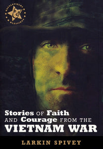 Stories of Faith & Courage from the Vietnam War - Larkin Spivey