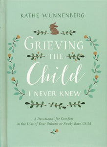 Grieving the Child I Never Knew - Kathe Wunnenberg