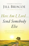 Here Am I, Lord.... Send Somebody Else: How God Uses Ordinary People to Do Extraordinary Things By: Jill Briscoe