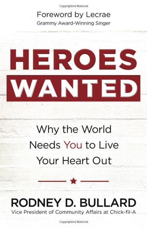 Heroes Wanted: Why the World Needs You to Live Your Heart Out by Rodney D. Bullard