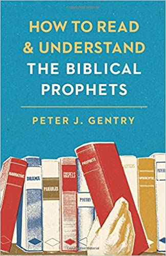 How to Read and Understand the Biblical Prophets - Peter J. Gentry