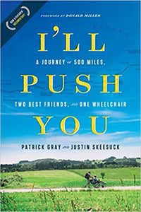 I'll Push You: A Journey of 500 Miles, Two Best Friends, and One Wheelchair - Patrick Gray, Justin Skeesuck