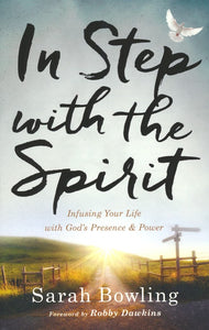 In Step with the Spirit: Infusing Your Life with God's Presence & Power By: Sarah Bowling