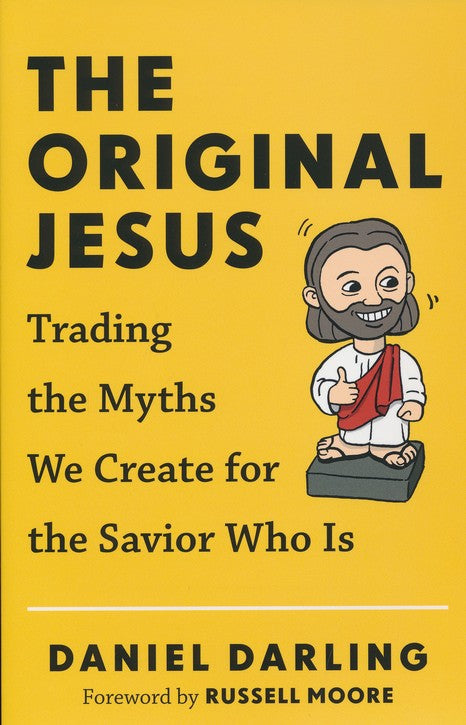 The Original Jesus: Trading the Myths We Create for the Savior Who Is By: Daniel Darling