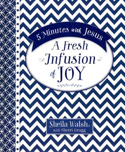 5 Minutes with Jesus: A Fresh Infusion of Joy - Sheila Walsh, Sherri Gragg