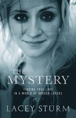 The Mystery, Finding True Love In a World of Broken Lovers - Lacey Sturm