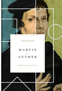 Martin Luther: A Spiritual Biography - Herman Selderhuis