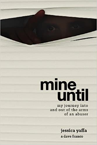 Mine Until: My Journey Into and Out of the Arms of an Abuser – Jessica Yaffa, Dave Franco