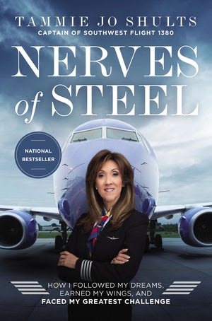 Nerves of Steel: How I Followed My Dreams, Earned My Wings, and Faced My Greatest Challenge - Tammie Jo Shults