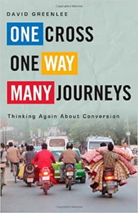 One Cross, One Way, Many Journeys: Thinking Again About Conversion - David Greenlee