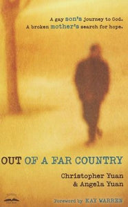 Out of a Far Country: A Gay Son's Journey to God. A Broken Mother's Search for Hope - Christopher Yuan, Angela Yuan