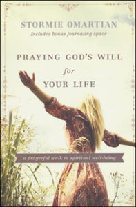 Praying God's Will for Your Life: A Prayerful Walk to Spiritual Well Being - Stormie Omartian