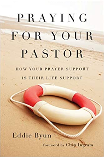 Praying for Your Pastor: How Your Prayer Support Is Their Life Support - Eddie Byun, Chip Ingram