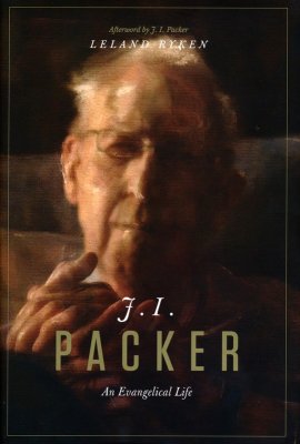 J. I. Packer: An Evangelical Life - Leland Ryken