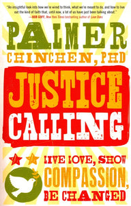 Justice Calling: Live Love, Show Compassion, Be Changed By Palmer Chinchen Ph.D.